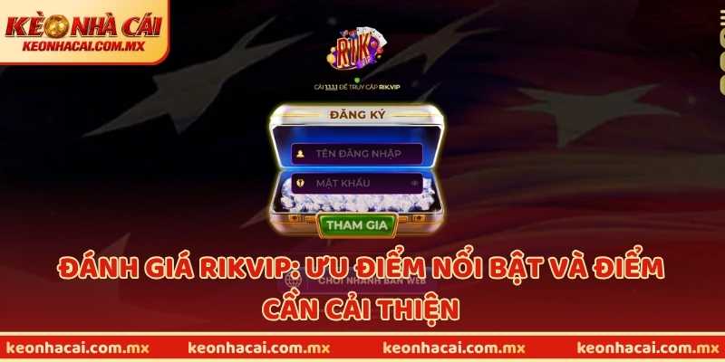 Đánh giá RIKVIP: Ưu điểm nổi bật và điểm cần cải thiện