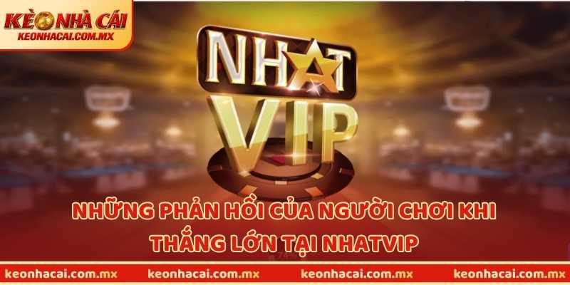 Những phản hồi của người chơi khi thắng lớn tại NHATVIP