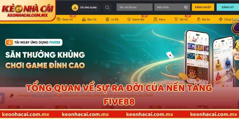Tổng quan về sự ra đời của nền tảng FIVE88