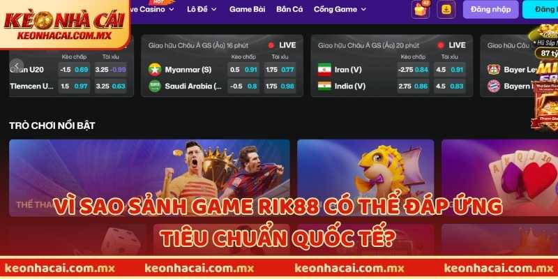 Vì sao sảnh game Rik88 có thể đáp ứng tiêu chuẩn quốc tế?