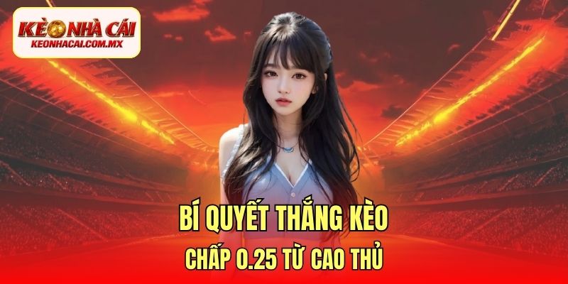 Bí quyết thắng kèo chấp 0.25 từ cao thủ