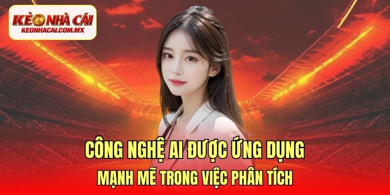 Công nghệ AI được ứng dụng mạnh mẽ trong việc phân tích