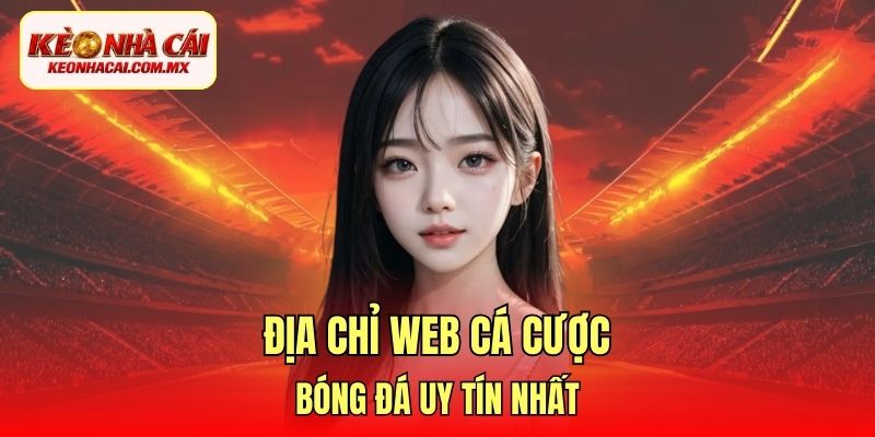 Địa chỉ web cá cược bóng đá uy tín nhất