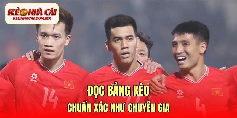 Đọc bảng kèo chuẩn xác như chuyên gia