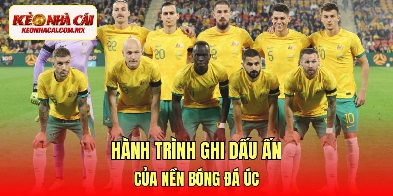 Hành trình ghi dấu ấn của nền bóng đá Úc