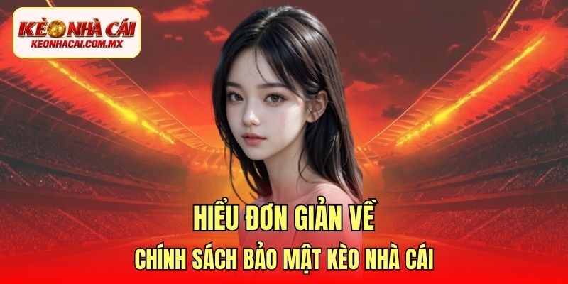 Hiểu đơn giản về chính sách bảo mật Kèo Nhà Cái
