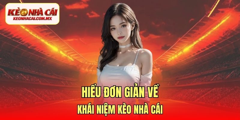 Hiểu đơn giản về khái niệm Kèo Nhà Cái