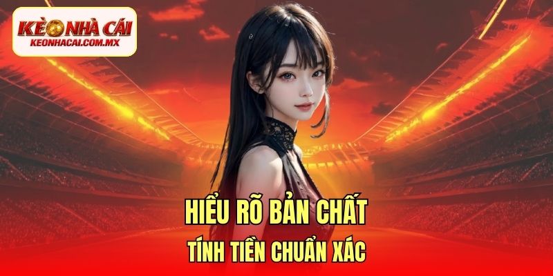 Hiểu rõ bản chất, tính tiền chuẩn xác