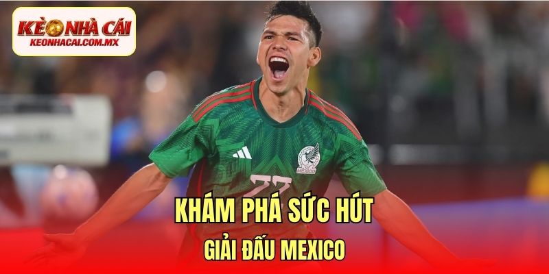 Khám phá sức hút giải đấu Mexico
