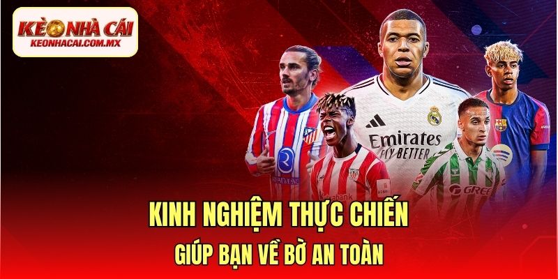 Kinh nghiệm thực chiến giúp bạn về bờ an toàn
