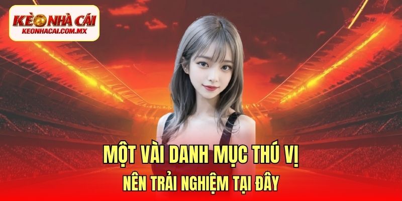 Một vài danh mục thú vị nên trải nghiệm tại đây