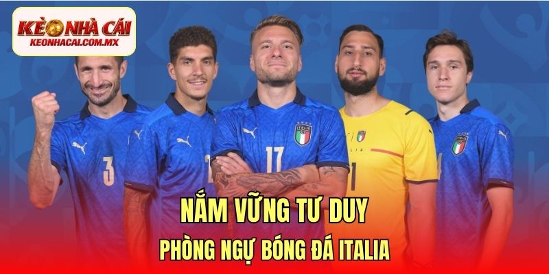 Nắm vững tư duy phòng ngự bóng đá Italia