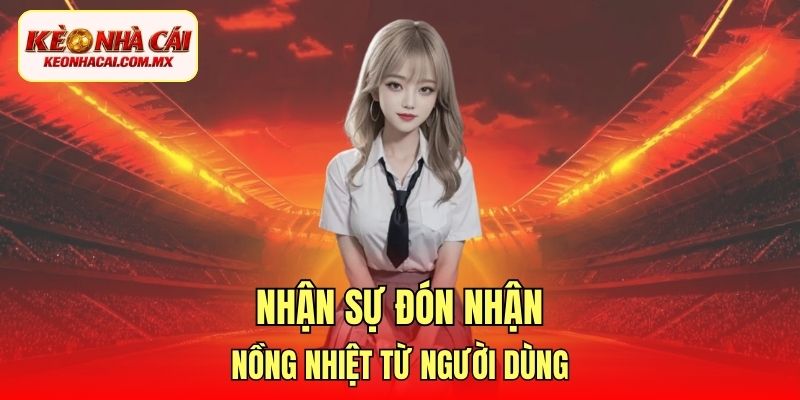 Nhận sự đón nhận nồng nhiệt từ người dùng