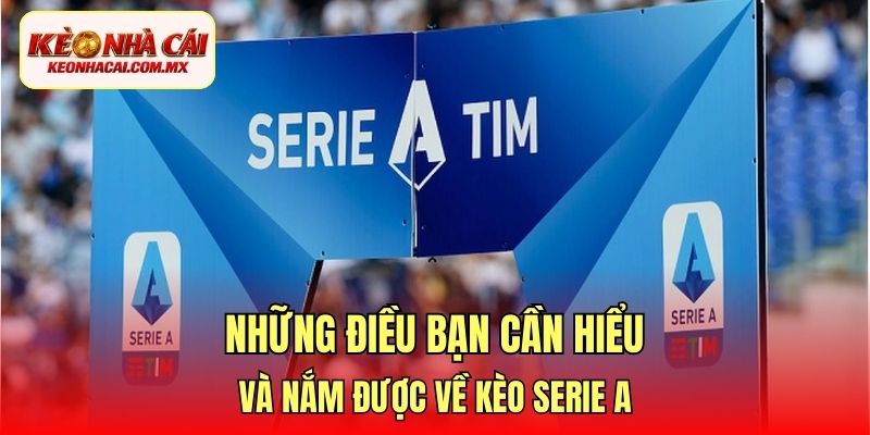 Những điều bạn cần hiểu và nắm được về kèo serie A