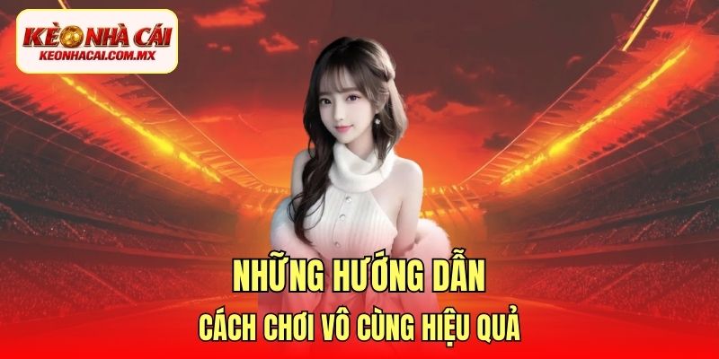Những hướng dẫn cách chơi vô cùng hiệu quả