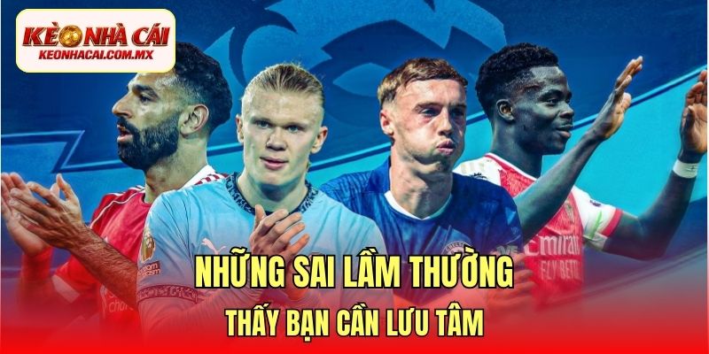 Những sai lầm thường thấy bạn cần lưu tâm