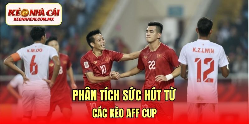 Phân tích sức hút từ các kèo AFF Cup