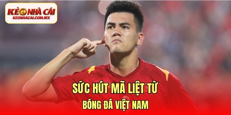 Sức hút mã liệt từ bóng đá Việt Nam