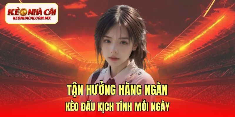 Tận hưởng hàng ngàn kèo đấu kịch tính mỗi ngày