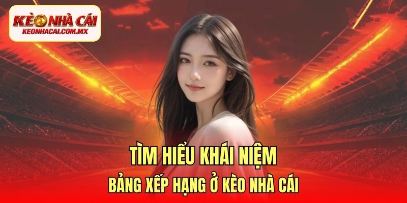 Tìm hiểu khái niệm bảng xếp hạng ở Kèo Nhà Cái