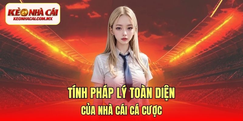Tính pháp lý toàn diện của nhà cái cá cược