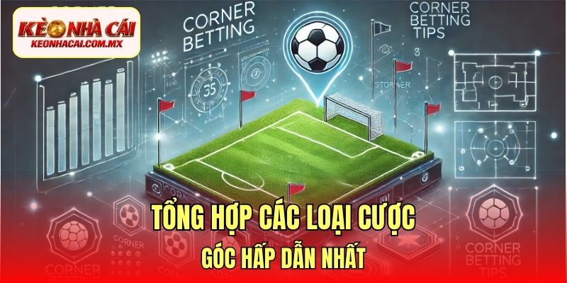 Tổng hợp các loại cược góc hấp dẫn nhất