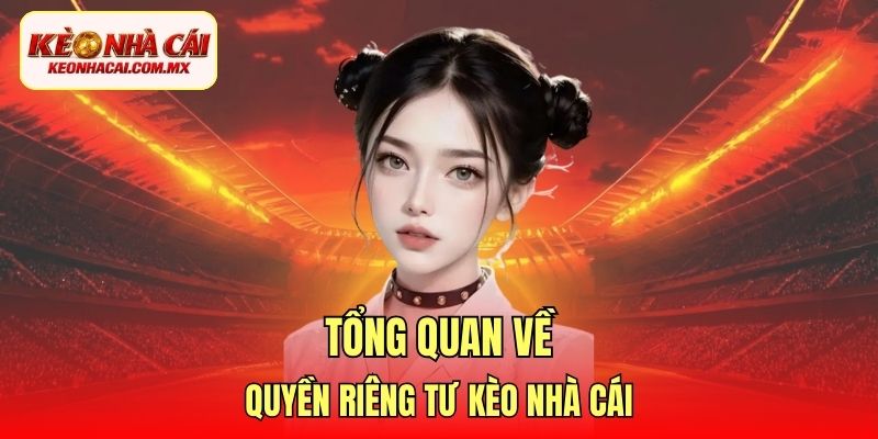 Tổng quan về quyền riêng tư Kèo Nhà Cái