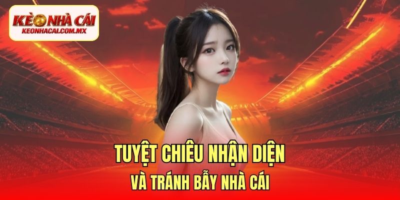 Tuyệt chiêu nhận diện và tránh bẫy nhà cái