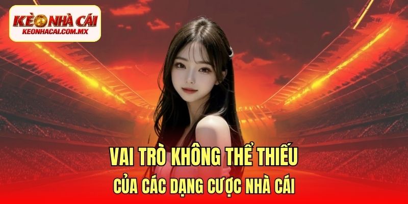 Vai trò không thể thiếu của các dạng cược nhà cái