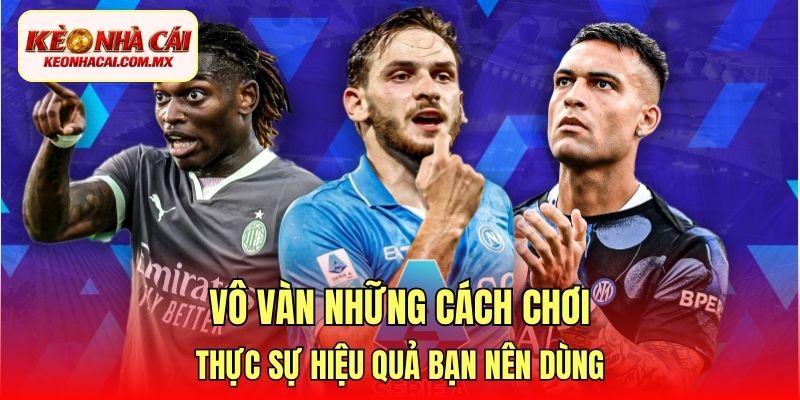 Vô vàn những cách chơi thực sự hiệu quả bạn nên dùng
