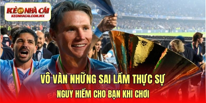 Vô vàn những sai lầm thực sự nguy hiểm cho bạn khi chơi
