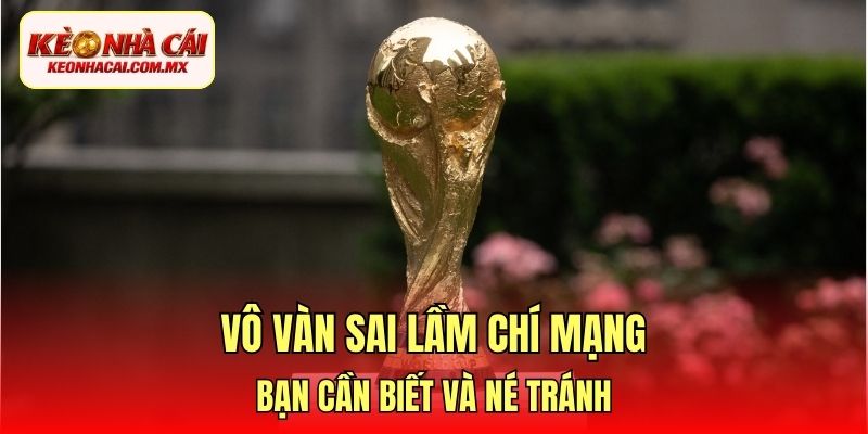 Vô vàn sai lầm chí mạng bạn cần biết và né tránh