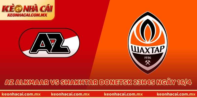 Nhận Định AZ Alkmaar Vs Shakhtar Donetsk 23h45 Ngày 16/4
