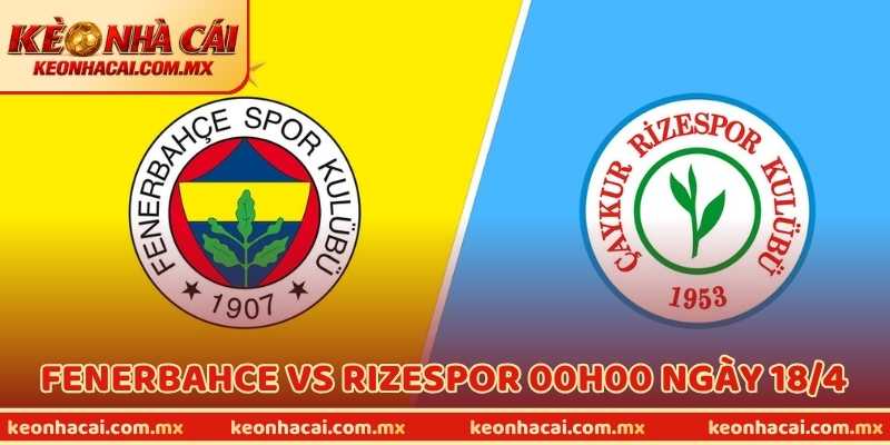 Nhận Định Bóng Đá Fenerbahce Vs Rizespor 00h00 Ngày 18/4
