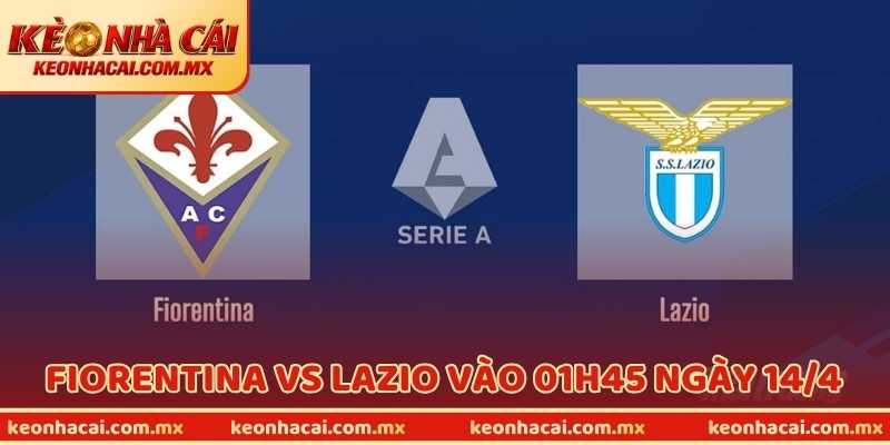 Nhận Định Bóng Đá Fiorentina Vs Lazio Vào 01h45 Ngày 14/4