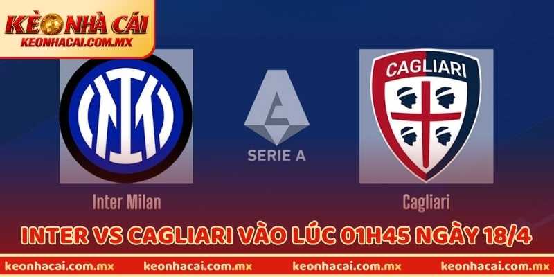 Nhận Định Bóng Đá Inter Vs Cagliari Vào Lúc 01h45 Ngày 18/4