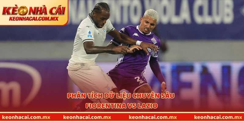 Phân tích dữ liệu chuyên sâu Fiorentina vs Lazio