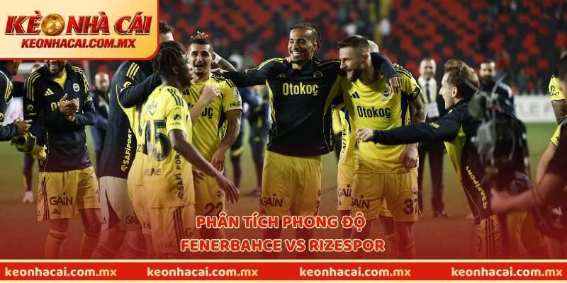 Phân tích phong độ Fenerbahce vs Rizespor