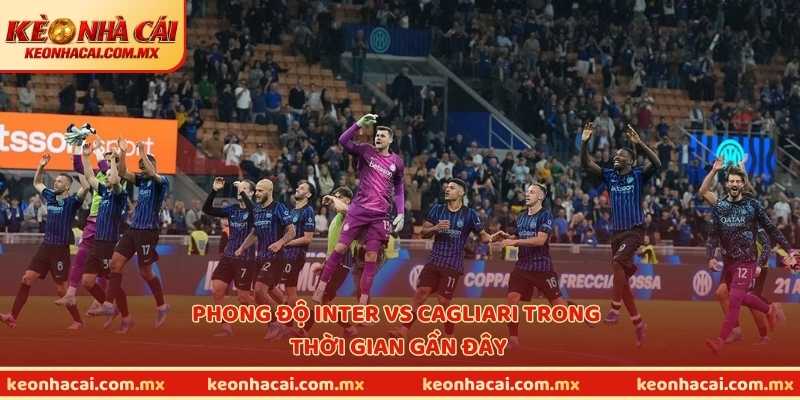Phong độ Inter vs Cagliari trong thời gian gần đây