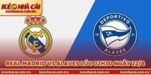Nhận Định Bóng Đá Real Madrid Vs Alaves Lúc 02h30 Ngày 22/4