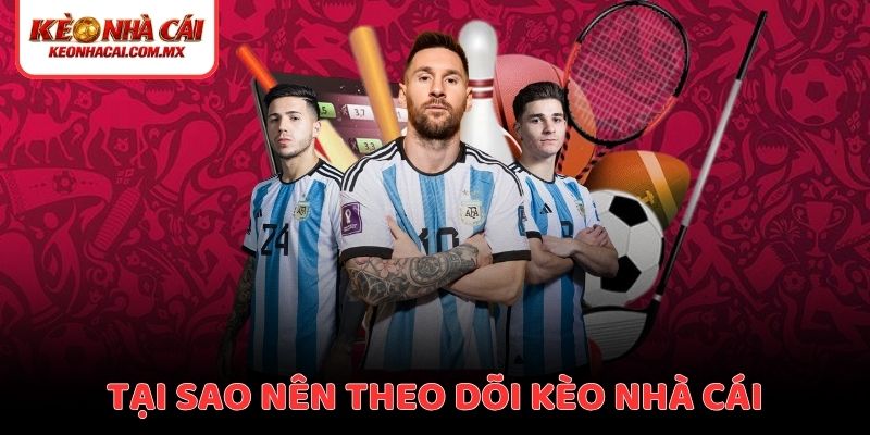 Tại sao nên theo dõi bảng tỷ lệ kèo nhà cái tại đây?